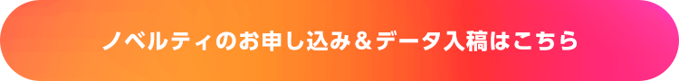 ノベルティのお申し込み＆データ入稿はこちら